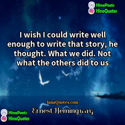 Ernest Hemingway Quotes | I wish I could write well enough